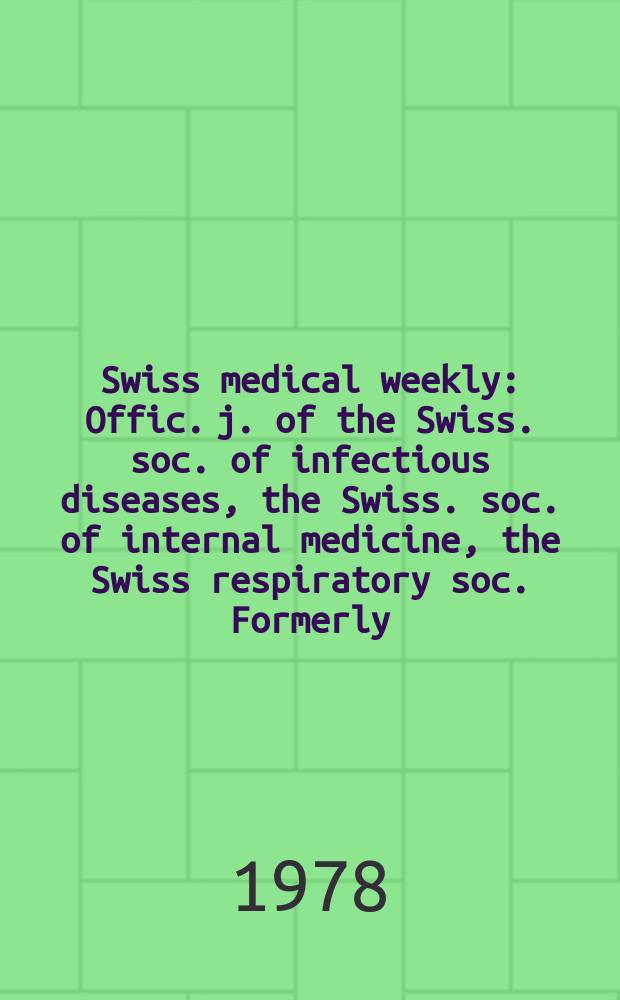 Swiss medical weekly : Offic. j. of the Swiss. soc. of infectious diseases, the Swiss. soc. of internal medicine, the Swiss respiratory soc. Formerly: Schweiz. med. Wochenschr. Jg. 108 1978, 9