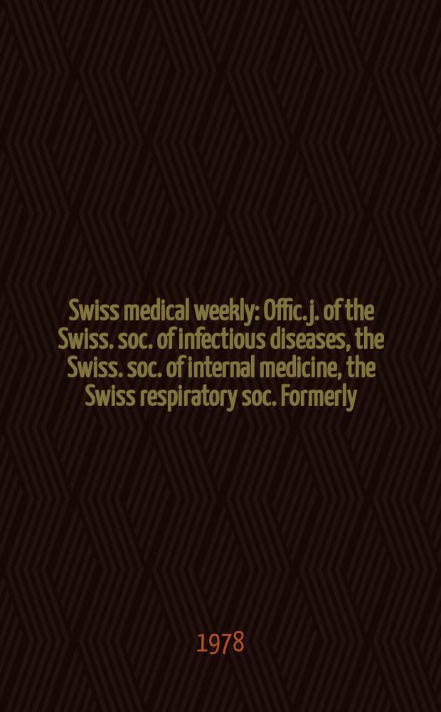 Swiss medical weekly : Offic. j. of the Swiss. soc. of infectious diseases, the Swiss. soc. of internal medicine, the Swiss respiratory soc. Formerly: Schweiz. med. Wochenschr. Jg. 108 1978, 11