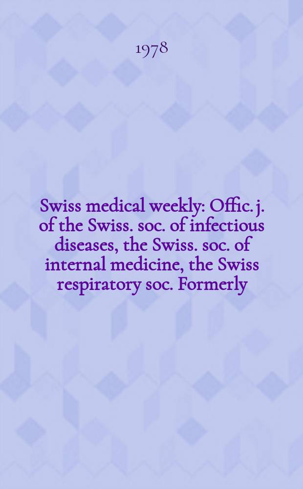 Swiss medical weekly : Offic. j. of the Swiss. soc. of infectious diseases, the Swiss. soc. of internal medicine, the Swiss respiratory soc. Formerly: Schweiz. med. Wochenschr. Jg. 108 1978, 13