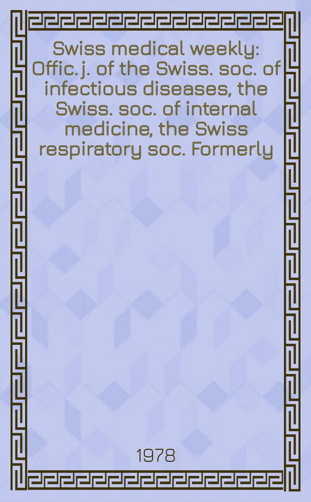 Swiss medical weekly : Offic. j. of the Swiss. soc. of infectious diseases, the Swiss. soc. of internal medicine, the Swiss respiratory soc. Formerly: Schweiz. med. Wochenschr. Jg. 108 1978, 14