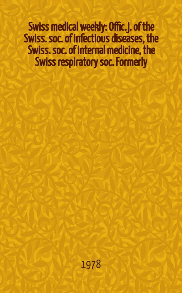 Swiss medical weekly : Offic. j. of the Swiss. soc. of infectious diseases, the Swiss. soc. of internal medicine, the Swiss respiratory soc. Formerly: Schweiz. med. Wochenschr. Jg. 108 1978, 36
