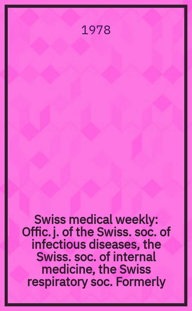 Swiss medical weekly : Offic. j. of the Swiss. soc. of infectious diseases, the Swiss. soc. of internal medicine, the Swiss respiratory soc. Formerly: Schweiz. med. Wochenschr. Jg. 108 1978, 39