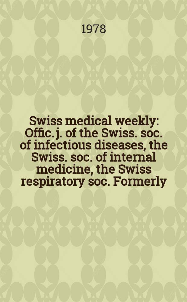 Swiss medical weekly : Offic. j. of the Swiss. soc. of infectious diseases, the Swiss. soc. of internal medicine, the Swiss respiratory soc. Formerly: Schweiz. med. Wochenschr. Jg. 108 1978, 41