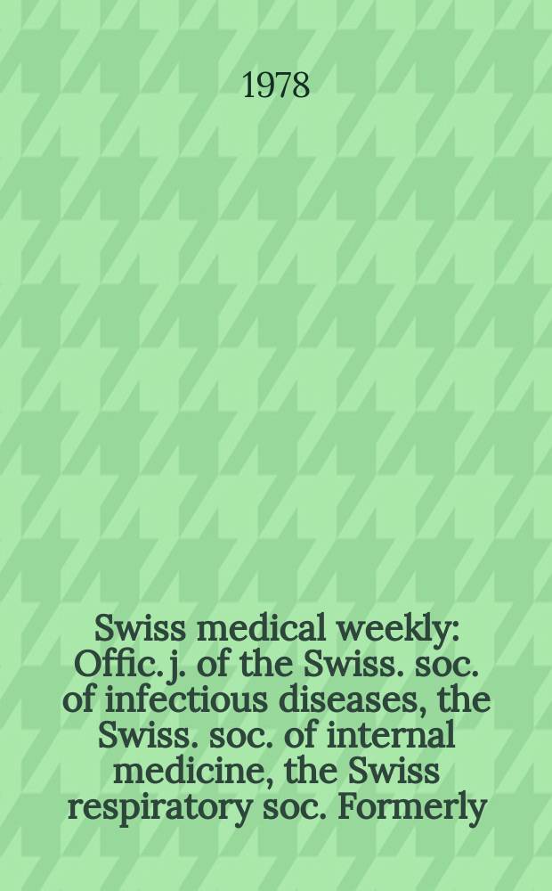 Swiss medical weekly : Offic. j. of the Swiss. soc. of infectious diseases, the Swiss. soc. of internal medicine, the Swiss respiratory soc. Formerly: Schweiz. med. Wochenschr. Jg. 108 1978, 44
