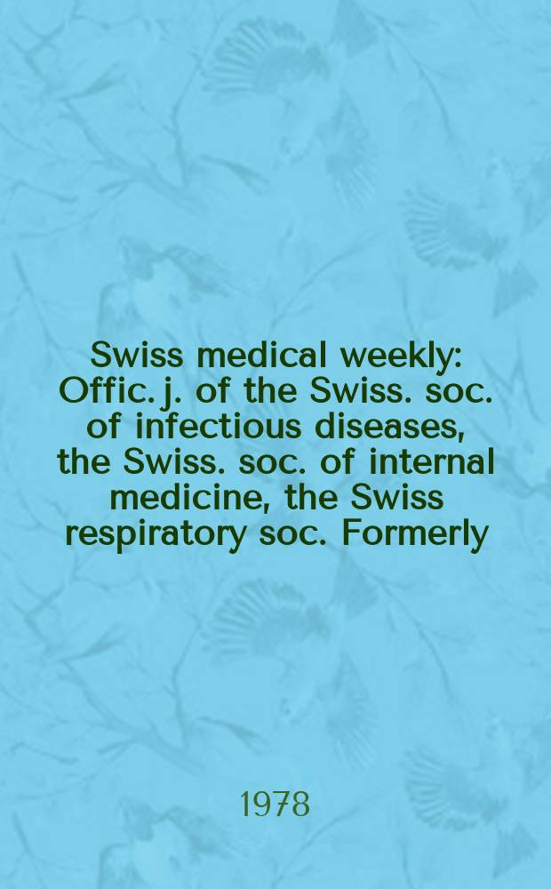 Swiss medical weekly : Offic. j. of the Swiss. soc. of infectious diseases, the Swiss. soc. of internal medicine, the Swiss respiratory soc. Formerly: Schweiz. med. Wochenschr. Jg. 108 1978, 45