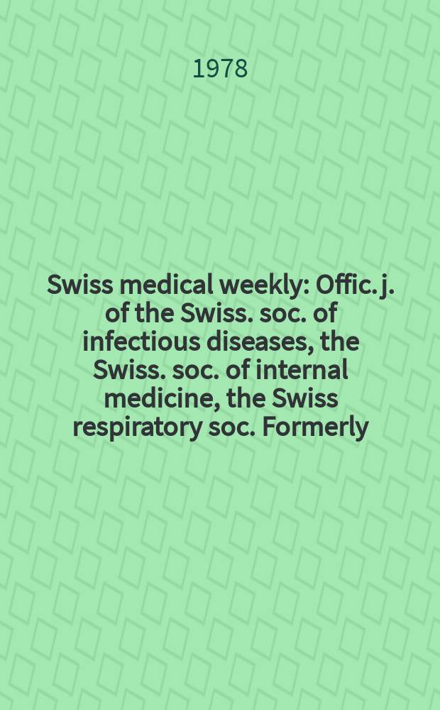 Swiss medical weekly : Offic. j. of the Swiss. soc. of infectious diseases, the Swiss. soc. of internal medicine, the Swiss respiratory soc. Formerly: Schweiz. med. Wochenschr. Jg. 108 1978, 49