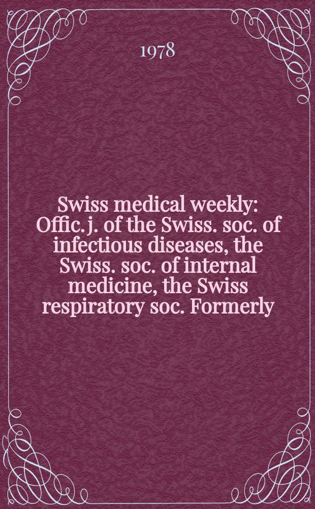 Swiss medical weekly : Offic. j. of the Swiss. soc. of infectious diseases, the Swiss. soc. of internal medicine, the Swiss respiratory soc. Formerly: Schweiz. med. Wochenschr. Jg. 108 1978, 52