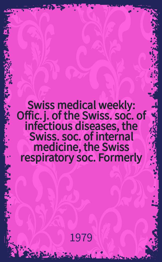 Swiss medical weekly : Offic. j. of the Swiss. soc. of infectious diseases, the Swiss. soc. of internal medicine, the Swiss respiratory soc. Formerly: Schweiz. med. Wochenschr. Jg. 109 1979, 17