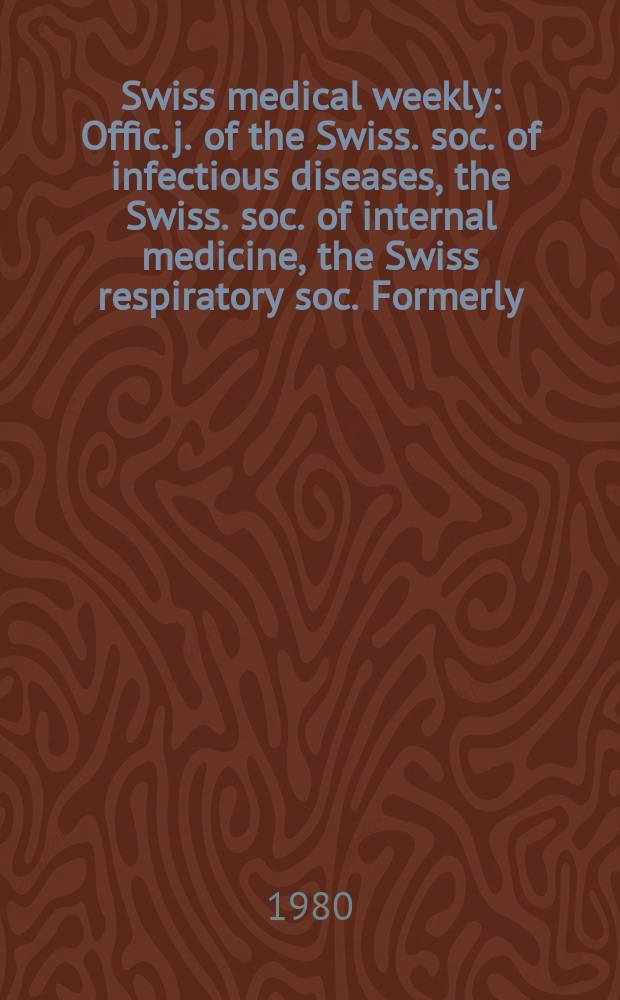 Swiss medical weekly : Offic. j. of the Swiss. soc. of infectious diseases, the Swiss. soc. of internal medicine, the Swiss respiratory soc. Formerly: Schweiz. med. Wochenschr. Jg. 110 1980, 4