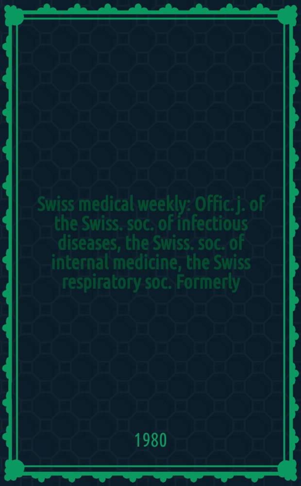 Swiss medical weekly : Offic. j. of the Swiss. soc. of infectious diseases, the Swiss. soc. of internal medicine, the Swiss respiratory soc. Formerly: Schweiz. med. Wochenschr. Jg. 110 1980, 5