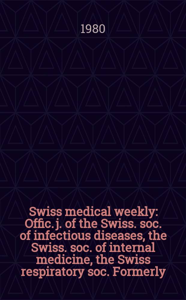 Swiss medical weekly : Offic. j. of the Swiss. soc. of infectious diseases, the Swiss. soc. of internal medicine, the Swiss respiratory soc. Formerly: Schweiz. med. Wochenschr. Jg. 110 1980, 12