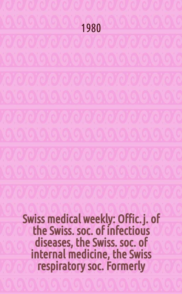 Swiss medical weekly : Offic. j. of the Swiss. soc. of infectious diseases, the Swiss. soc. of internal medicine, the Swiss respiratory soc. Formerly: Schweiz. med. Wochenschr. Jg. 110 1980, 13