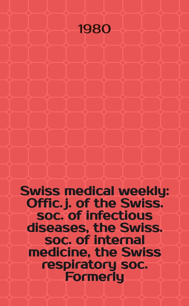 Swiss medical weekly : Offic. j. of the Swiss. soc. of infectious diseases, the Swiss. soc. of internal medicine, the Swiss respiratory soc. Formerly: Schweiz. med. Wochenschr. Jg. 110 1980, 19