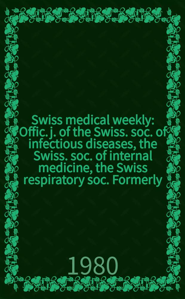 Swiss medical weekly : Offic. j. of the Swiss. soc. of infectious diseases, the Swiss. soc. of internal medicine, the Swiss respiratory soc. Formerly: Schweiz. med. Wochenschr. Jg. 110 1980, 22