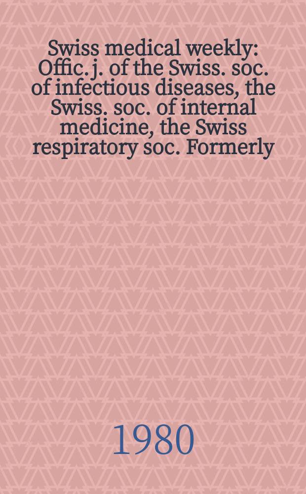 Swiss medical weekly : Offic. j. of the Swiss. soc. of infectious diseases, the Swiss. soc. of internal medicine, the Swiss respiratory soc. Formerly: Schweiz. med. Wochenschr. Jg. 110 1980, 29