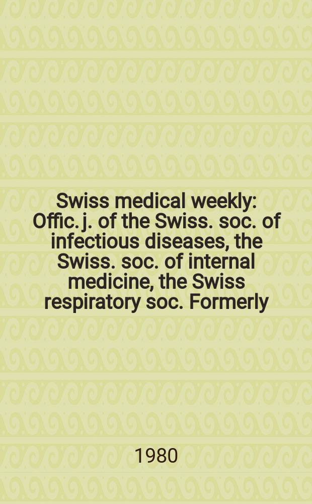 Swiss medical weekly : Offic. j. of the Swiss. soc. of infectious diseases, the Swiss. soc. of internal medicine, the Swiss respiratory soc. Formerly: Schweiz. med. Wochenschr. Jg. 110 1980, 34