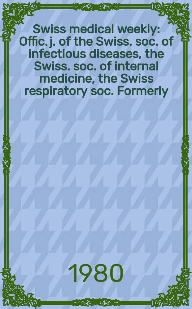 Swiss medical weekly : Offic. j. of the Swiss. soc. of infectious diseases, the Swiss. soc. of internal medicine, the Swiss respiratory soc. Formerly: Schweiz. med. Wochenschr. Jg. 110 1980, 35