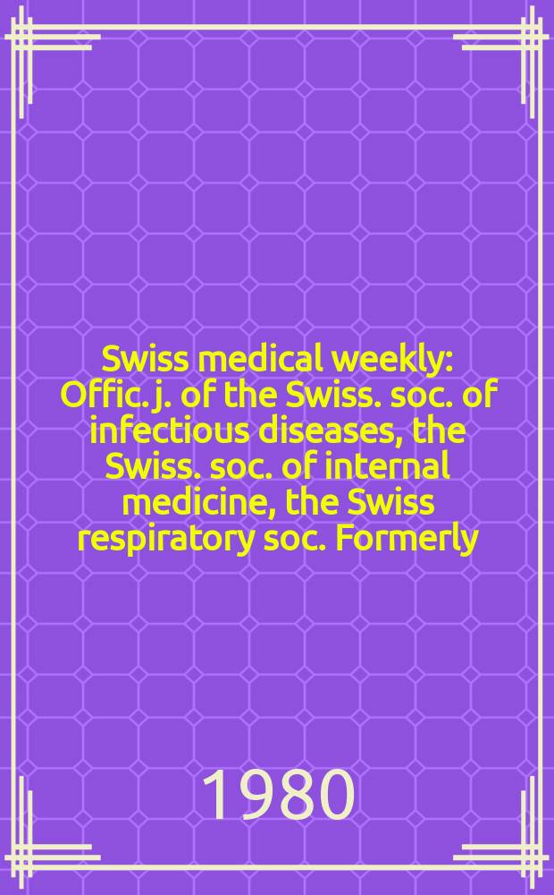 Swiss medical weekly : Offic. j. of the Swiss. soc. of infectious diseases, the Swiss. soc. of internal medicine, the Swiss respiratory soc. Formerly: Schweiz. med. Wochenschr. Jg. 110 1980, 38