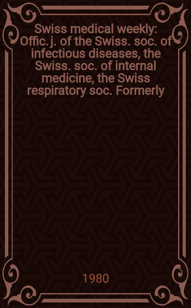 Swiss medical weekly : Offic. j. of the Swiss. soc. of infectious diseases, the Swiss. soc. of internal medicine, the Swiss respiratory soc. Formerly: Schweiz. med. Wochenschr. Jg. 110 1980, 39