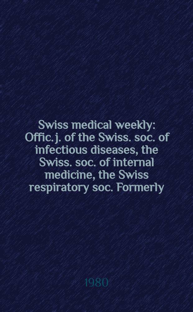 Swiss medical weekly : Offic. j. of the Swiss. soc. of infectious diseases, the Swiss. soc. of internal medicine, the Swiss respiratory soc. Formerly: Schweiz. med. Wochenschr. Jg. 110 1980, 42