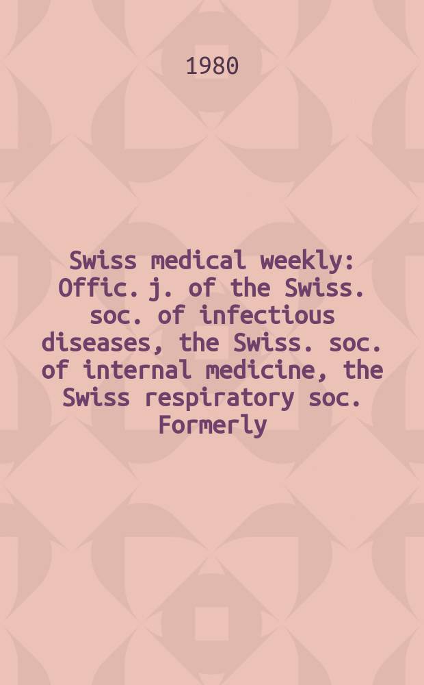 Swiss medical weekly : Offic. j. of the Swiss. soc. of infectious diseases, the Swiss. soc. of internal medicine, the Swiss respiratory soc. Formerly: Schweiz. med. Wochenschr. Jg. 110 1980, 46
