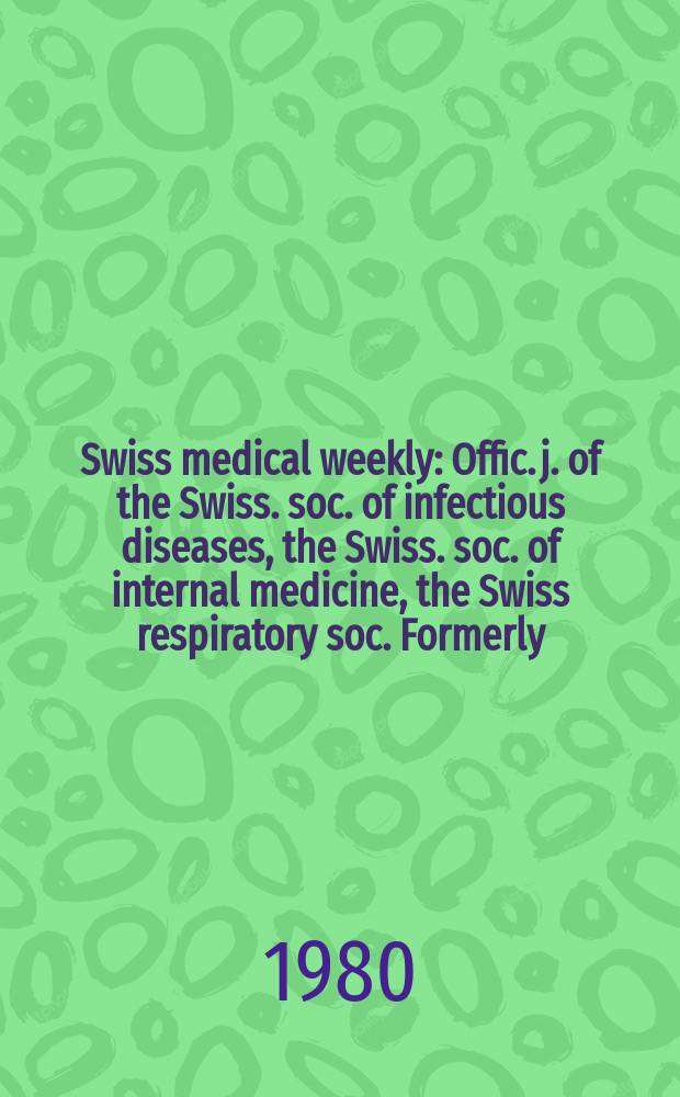 Swiss medical weekly : Offic. j. of the Swiss. soc. of infectious diseases, the Swiss. soc. of internal medicine, the Swiss respiratory soc. Formerly: Schweiz. med. Wochenschr. Jg. 110 1980, 51
