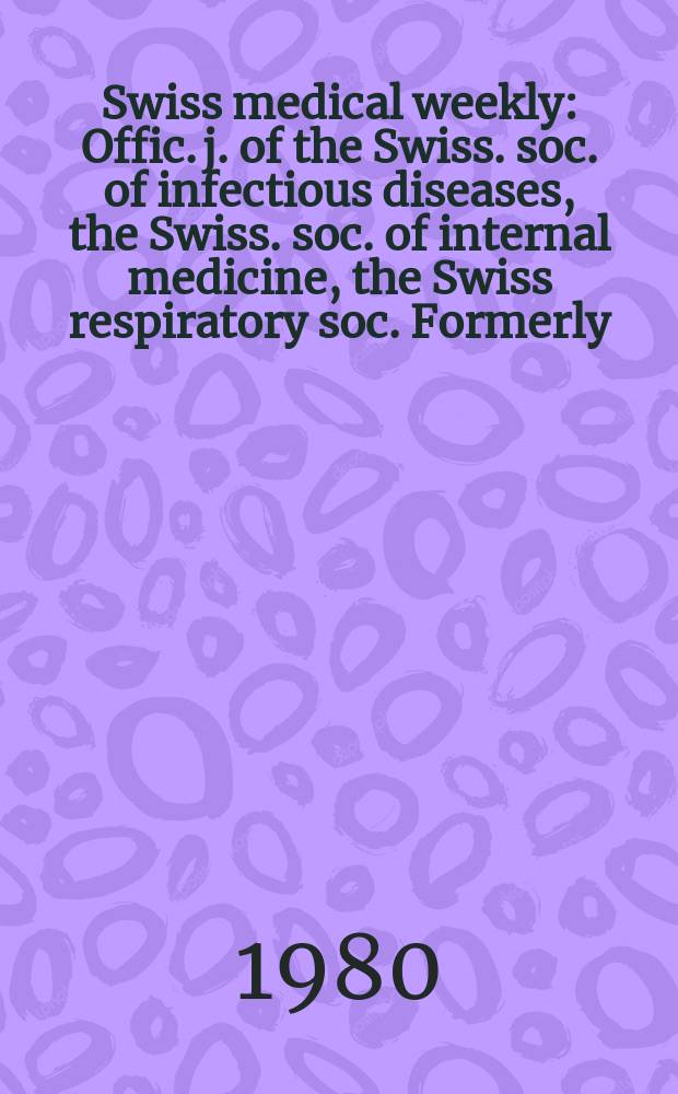 Swiss medical weekly : Offic. j. of the Swiss. soc. of infectious diseases, the Swiss. soc. of internal medicine, the Swiss respiratory soc. Formerly: Schweiz. med. Wochenschr. Jg. 110 1980, 52