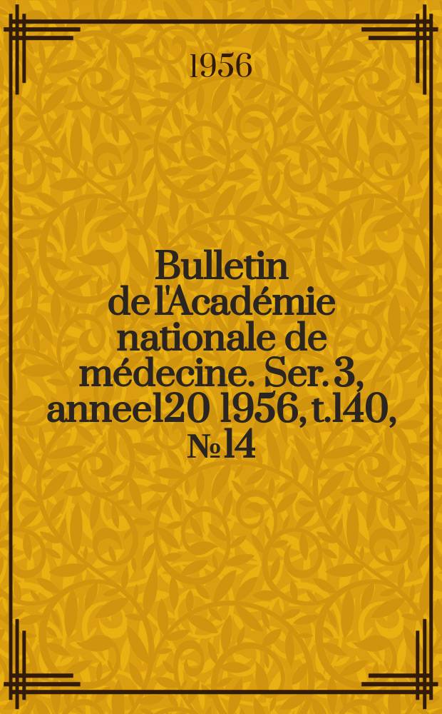 Bulletin de l'Académie nationale de médecine. Ser. 3, annee120 1956, t.140, № 14