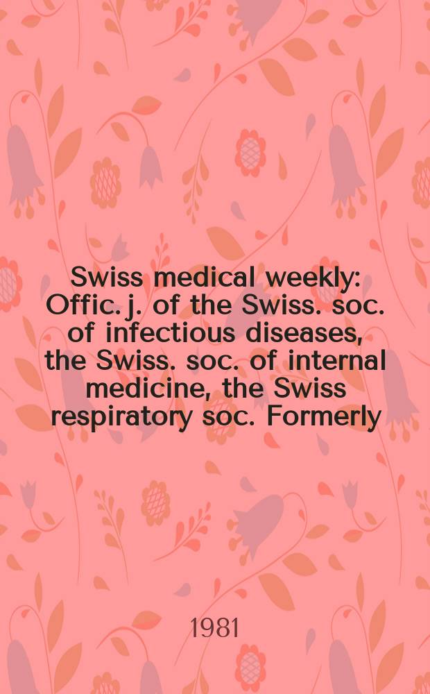 Swiss medical weekly : Offic. j. of the Swiss. soc. of infectious diseases, the Swiss. soc. of internal medicine, the Swiss respiratory soc. Formerly: Schweiz. med. Wochenschr. Jg. 111 1981, 2
