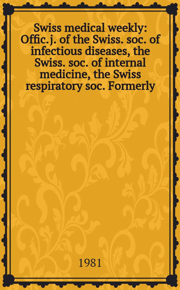 Swiss medical weekly : Offic. j. of the Swiss. soc. of infectious diseases, the Swiss. soc. of internal medicine, the Swiss respiratory soc. Formerly: Schweiz. med. Wochenschr. Jg. 111 1981, 3