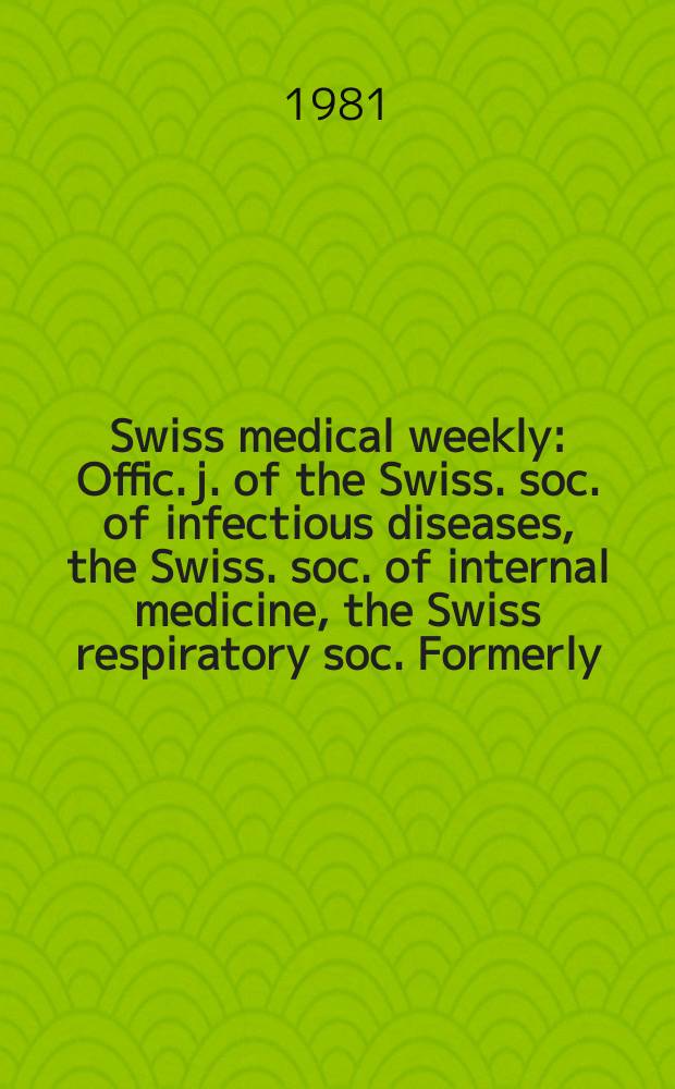 Swiss medical weekly : Offic. j. of the Swiss. soc. of infectious diseases, the Swiss. soc. of internal medicine, the Swiss respiratory soc. Formerly: Schweiz. med. Wochenschr. Jg. 111 1981, 4