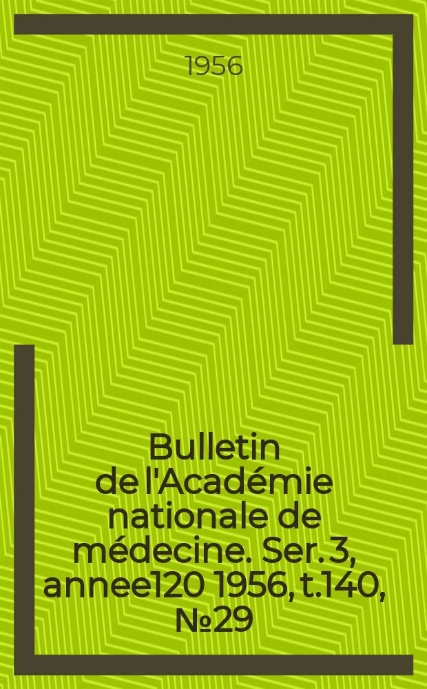 Bulletin de l'Académie nationale de médecine. Ser. 3, annee120 1956, t.140, № 29