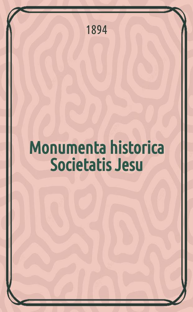 Monumenta historica Societatis Jesu = Исторические памятники общества Иисуса