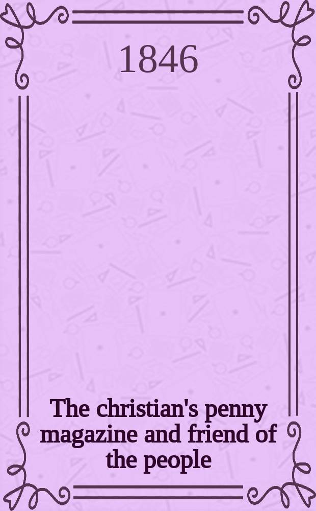 The christian's penny magazine and friend of the people