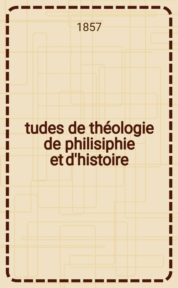 Études de théologie de philisiphie et d'histoire
