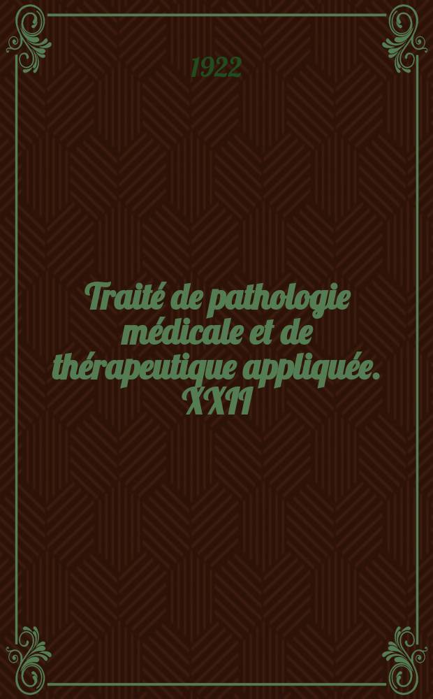 Traité de pathologie médicale et de thérapeutique appliquée. XXII : Intoxications. Maladies par carence, par agents phys. Affect. méd. et traumatismes