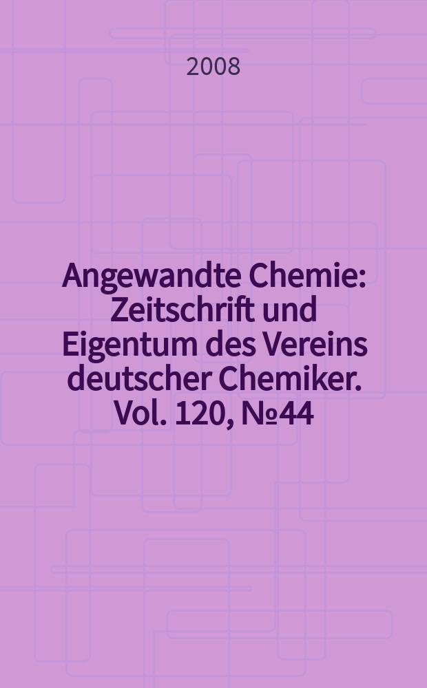 Angewandte Chemie : Zeitschrift und Eigentum des Vereins deutscher Chemiker. Vol. 120, № 44