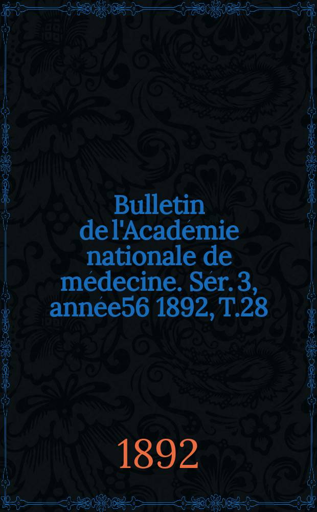Bulletin de l'Académie nationale de médecine. Sér. 3, année56 1892, T.28
