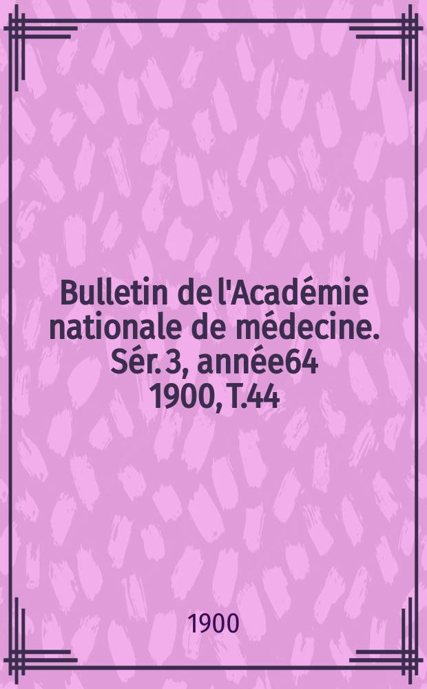 Bulletin de l'Académie nationale de médecine. Sér. 3, année64 1900, T.44
