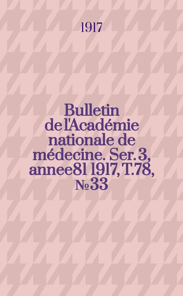 Bulletin de l'Académie nationale de médecine. Ser. 3, annee81 1917, T.78, № 33