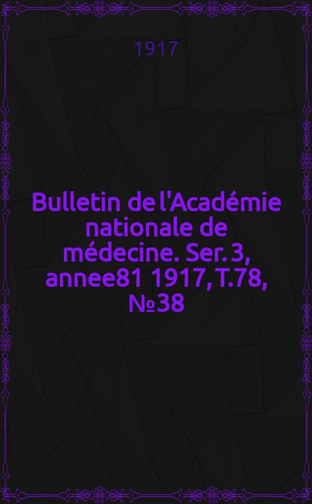 Bulletin de l'Académie nationale de médecine. Ser. 3, annee81 1917, T.78, № 38