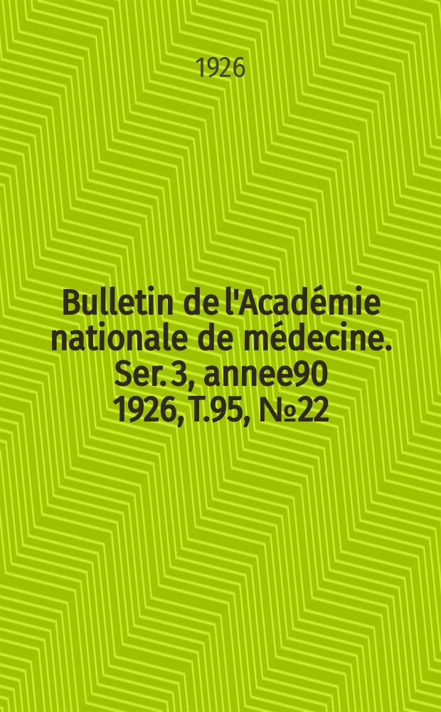Bulletin de l'Académie nationale de médecine. Ser. 3, annee90 1926, T.95, № 22