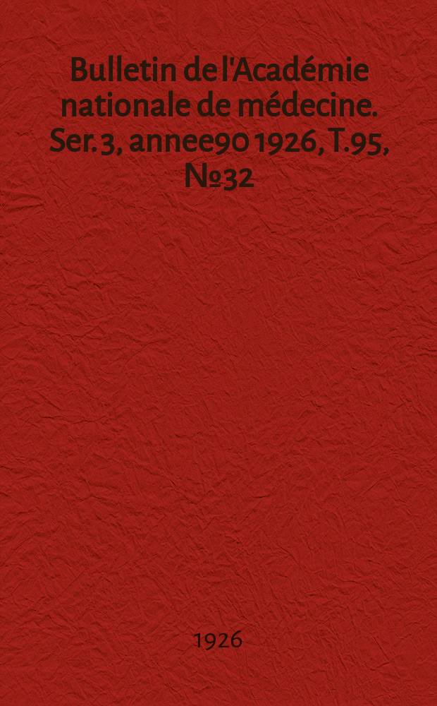 Bulletin de l'Académie nationale de médecine. Ser. 3, annee90 1926, T.95, № 32