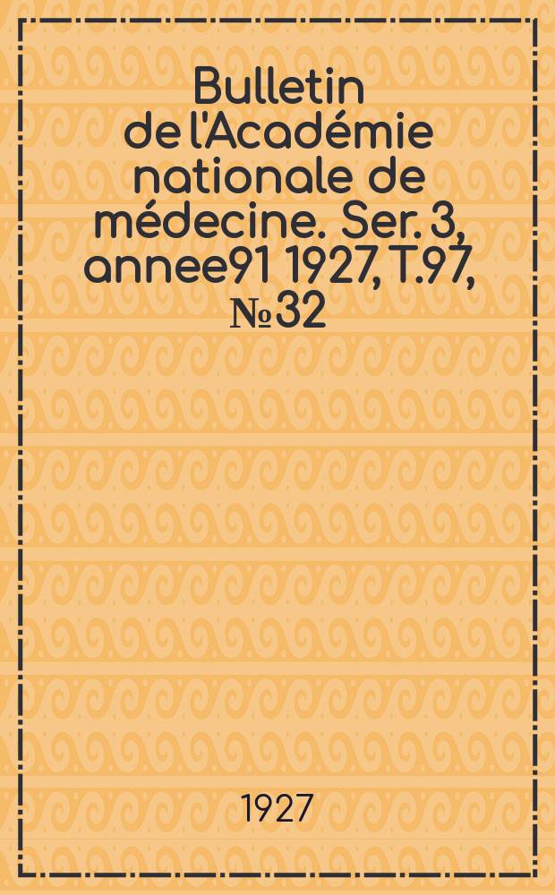 Bulletin de l'Académie nationale de médecine. Ser. 3, annee91 1927, T.97, № 32