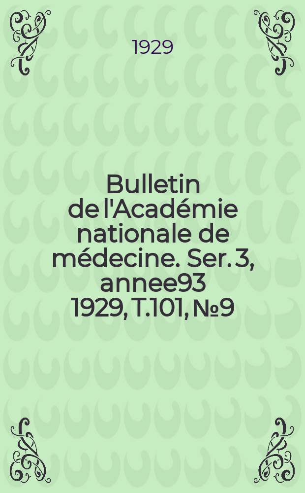 Bulletin de l'Académie nationale de médecine. Ser. 3, annee93 1929, T.101, № 9