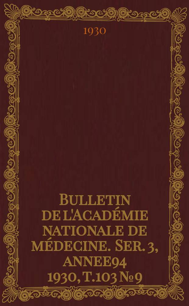 Bulletin de l'Académie nationale de médecine. Ser. 3, annee94 1930, t.103 № 9