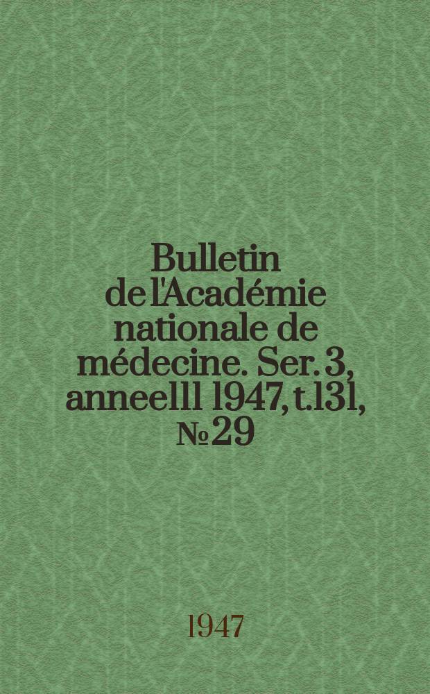 Bulletin de l'Académie nationale de médecine. Ser. 3, annee111 1947, t.131, № 29