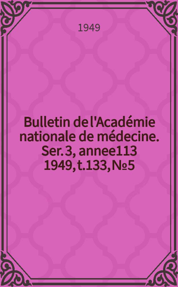 Bulletin de l'Académie nationale de médecine. Ser. 3, annee113 1949, t.133, № 5