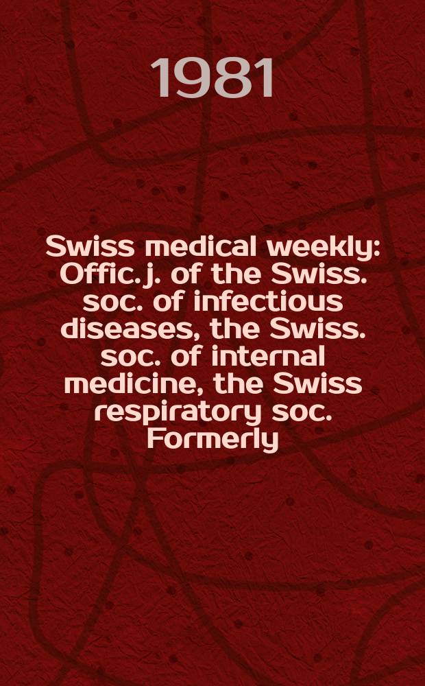 Swiss medical weekly : Offic. j. of the Swiss. soc. of infectious diseases, the Swiss. soc. of internal medicine, the Swiss respiratory soc. Formerly: Schweiz. med. Wochenschr. Jg. 111 1981, 16