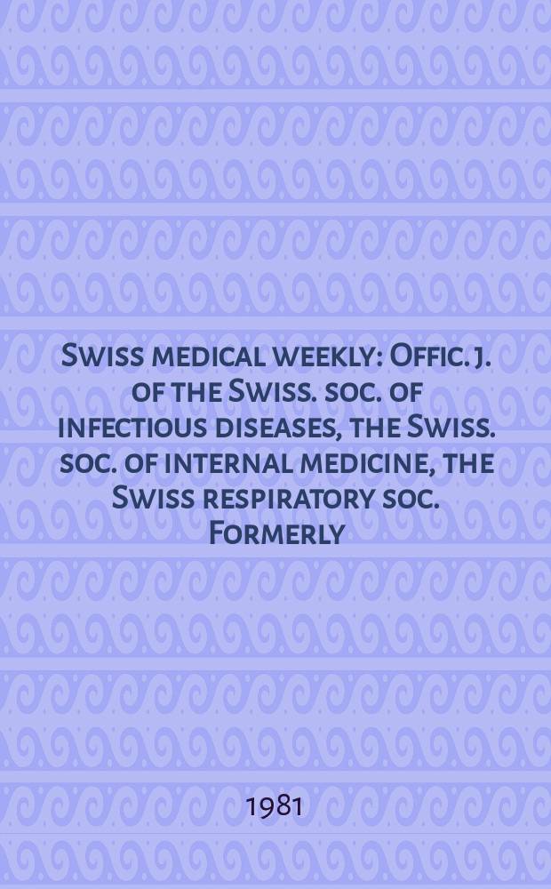 Swiss medical weekly : Offic. j. of the Swiss. soc. of infectious diseases, the Swiss. soc. of internal medicine, the Swiss respiratory soc. Formerly: Schweiz. med. Wochenschr. Jg. 111 1981, 21